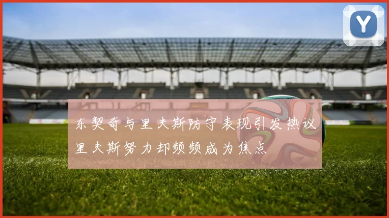 东契奇与里夫斯防守表现引发热议里夫斯努力却频频成为焦点