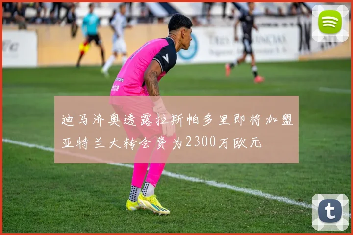 迪马济奥透露拉斯帕多里即将加盟亚特兰大转会费为2300万欧元