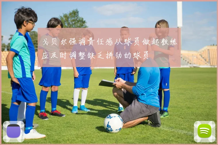 戈贝尔强调责任感从球员做起教练应及时调整缺乏拼劲的球员